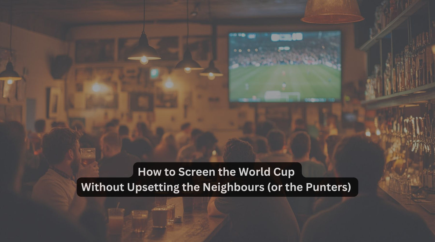 How to Screen the World Cup Without Upsetting the Neighbours (or the Punters)