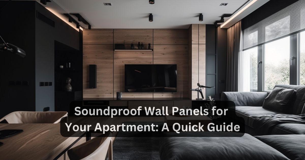 Soundproof Wall Panels for Your Apartment: A Quick Guide