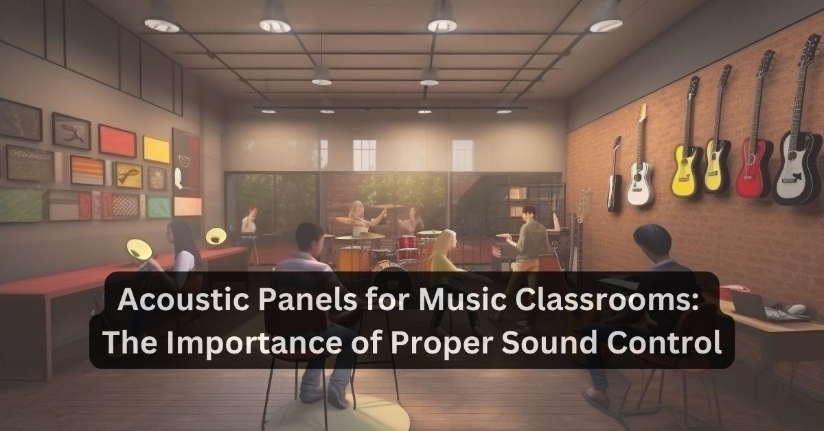 Acoustic Panels for Music Classrooms: The Importance of Proper Sound Control